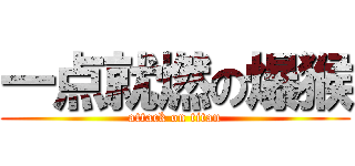 一点就燃の爆猴 (attack on titan)