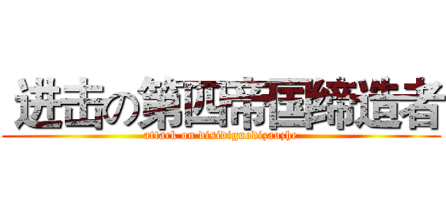  进击の第四帝国缔造者 (attack on disidiguodizaozhe)