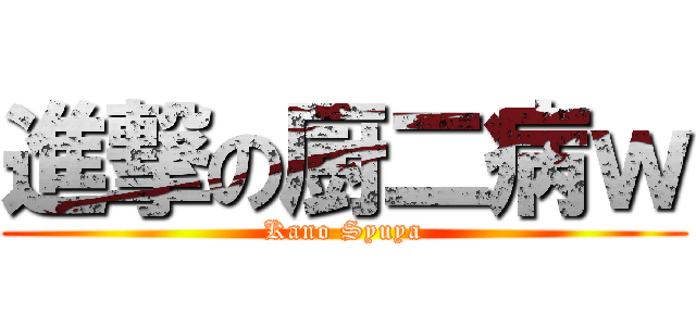 進撃の厨二病ｗ (Kano Syuya)