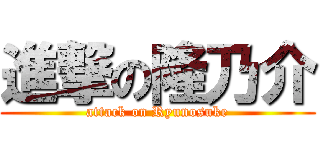 進撃の隆乃介 (attack on Ryunosuke)