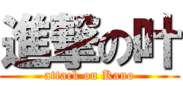 進撃の叶 (attack on Kano)