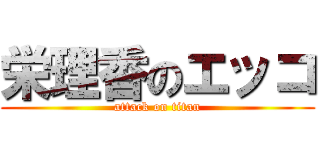 栄理香のエッコ (attack on titan)