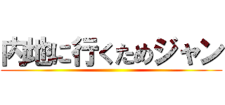 内地に行くためジャン ()