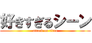 好きすぎるシーン (attack on titan)