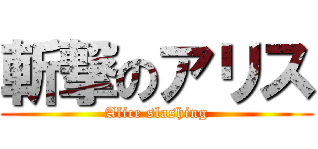 斬撃のアリス (Alice slashing)