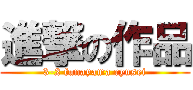 進撃の作品 (3-2 funayama ryusei)