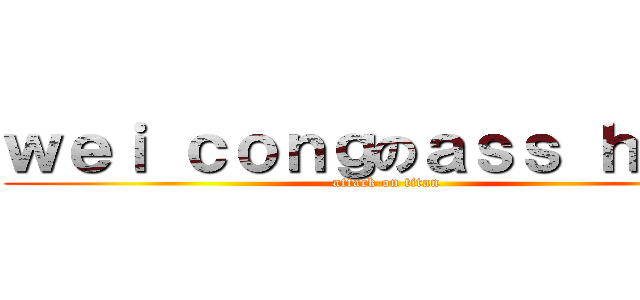 ｗｅｉ ｃｏｎｇのａｓｓ ｈｏｌｅ (attack on titan)