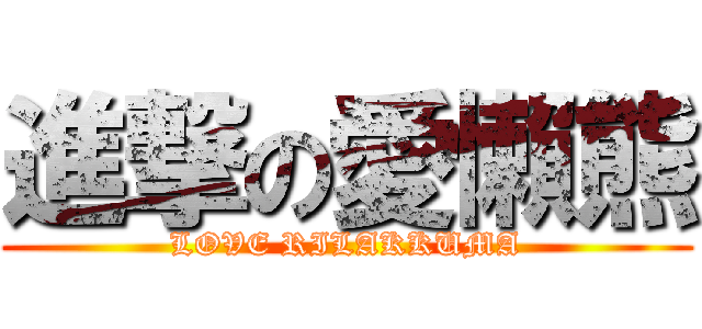 進撃の愛懶熊 (LOVE RILAKKUMA)