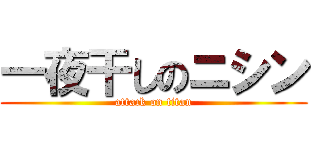 一夜干しのニシン (attack on titan)