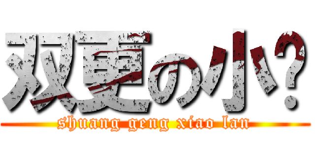 双更の小懒 (shuang geng xiao lan)