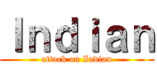 Ｉｎｄｉａｎ (attack on Indian)