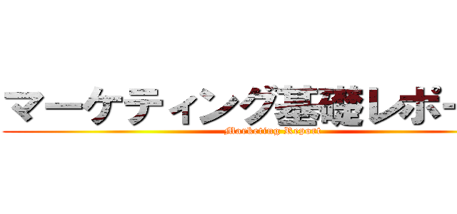 マーケティング基礎レポート６ (Marketing Report)