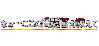 なぁ…ここの問題答え教えて (attack on titan)
