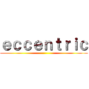 ｅｃｃｅｎｔｒｉｃ ()