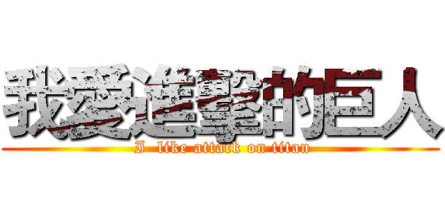 我愛進擊的巨人 ( I  like attack on titan)