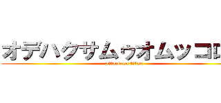 オデハクサムゥオムッコロス (attack on titan)