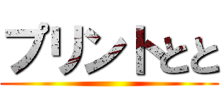 プリントとと ()