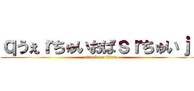 ｑうぇｒちゅいおぱｓｒちゅいｊｌ (attack on titan)