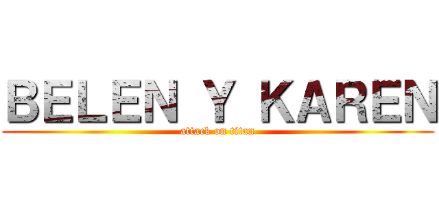 ＢＥＬＥＮ Ｙ ＫＡＲＥＮ (attack on titan)