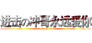 进击の冲哥永远爱你 (attack on titan)