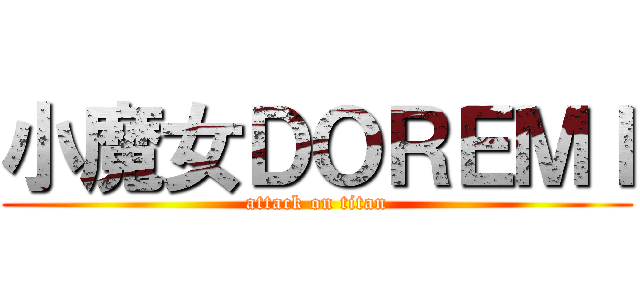 小魔女ＤＯＲＥＭＩ (attack on titan)