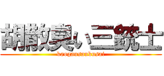 胡散臭い三銃士 (kaogausankusai)