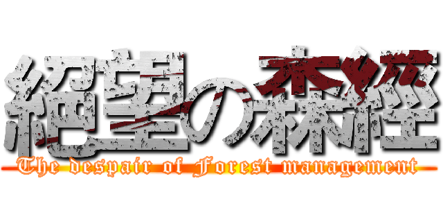 絕望の森經 (The despair of Forest management)
