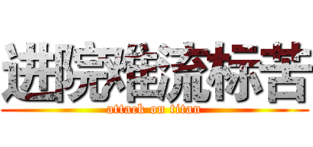 进院难流标苦 (attack on titan)