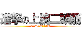 進撃の上腕二頭筋 (attack on titan)