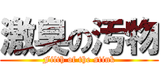 激臭の汚物 (Filth of the stink)