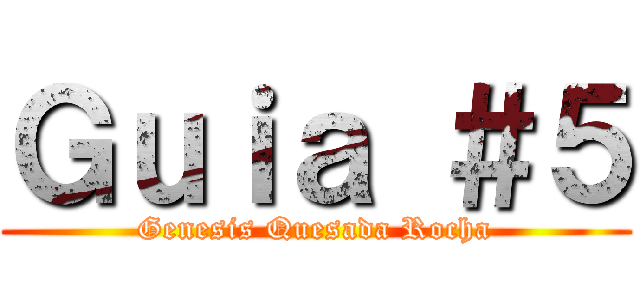 Ｇｕｉａ ＃５ (Genesis Quesada Rocha)