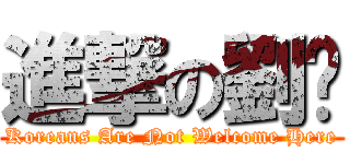 進撃の劉姵 (Koreans Are Not Welcome Here)