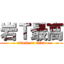 岩Ｔ最高 (attack on titan)