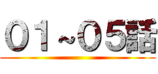 ０１～０５話 ()