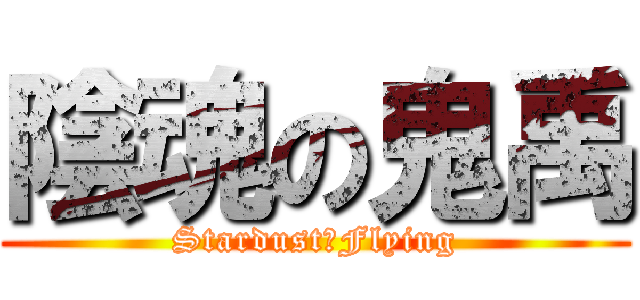 陰魂の鬼禹 (Stardust〤Flying)
