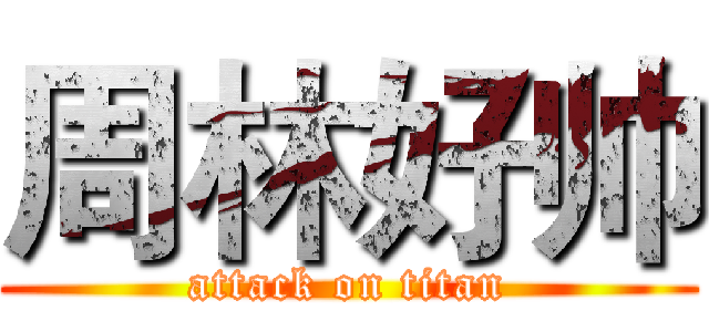 周林好帅 (attack on titan)