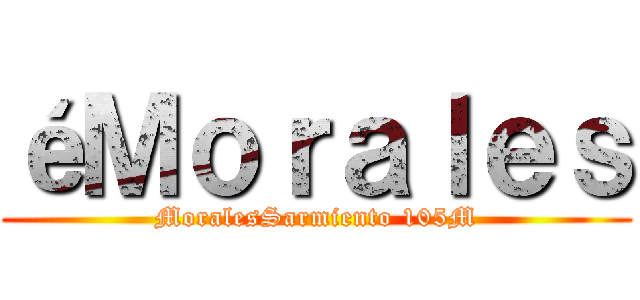 éＭｏｒａｌｅｓ (MoralesSarmiento 105M)