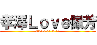 孝澤Ｌｏｖｅ佩芳 (attack on titan)