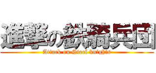 進撃の鉄騎兵団 (Attack on Steel knights)