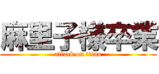 麻里子様卒業 (attack on titan)