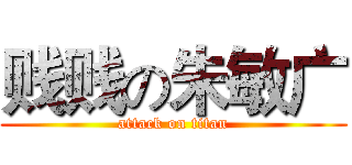 贱贱の朱敏广 (attack on titan)