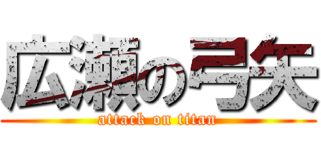 広瀬の弓矢 (attack on titan)