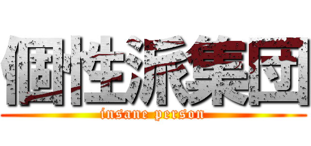 個性派集団 (insane person)