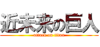 近未来の巨人 (attack on titan)