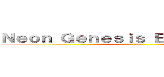 Ｎｅｏｎ Ｇｅｎｅｓｉｓ Ｅｖａｎｇｅｌｉｏｎ (新世紀エヴァンゲリオン)