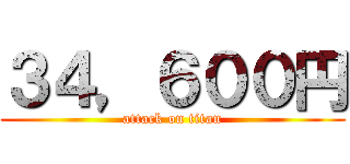 ３４，６００円 (attack on titan)