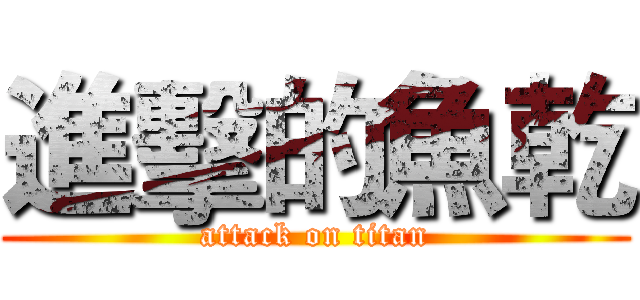 進擊的魚乾 (attack on titan)