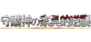 守護神の家具的逆襲 (attack on titan)