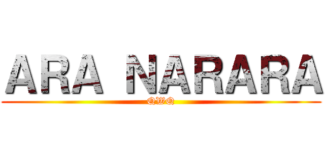 ＡＲＡ ＮＡＲＡＲＡ (QWQ)