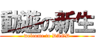 動遊の新生 (welcome to DAGD)